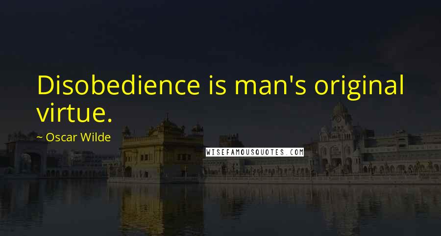 Oscar Wilde Quotes: Disobedience is man's original virtue.