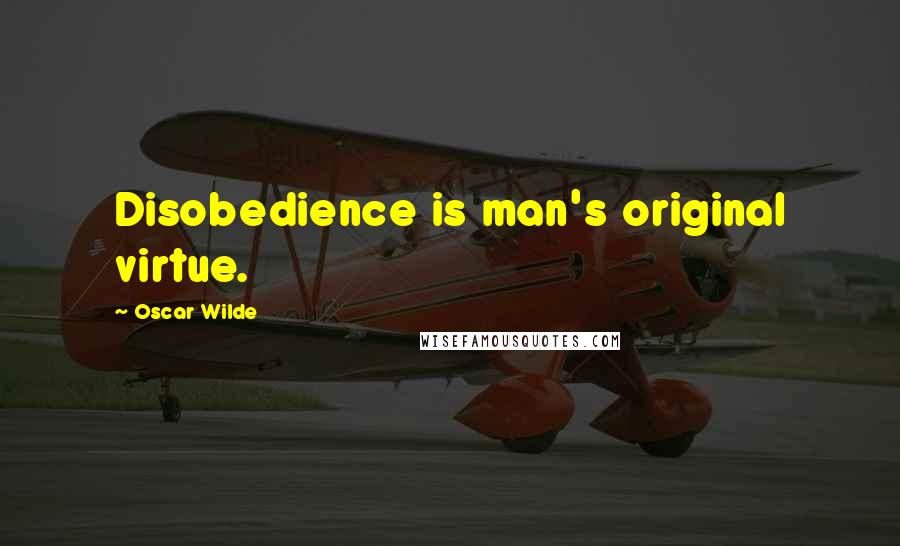 Oscar Wilde Quotes: Disobedience is man's original virtue.