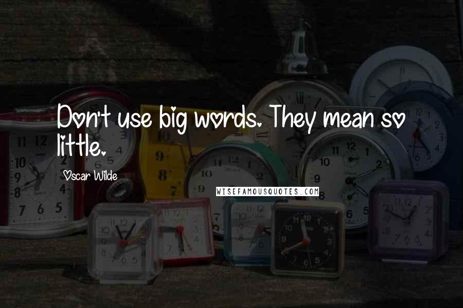 Oscar Wilde Quotes: Don't use big words. They mean so little.