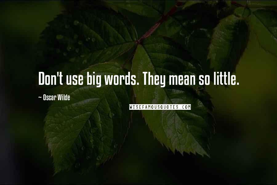 Oscar Wilde Quotes: Don't use big words. They mean so little.