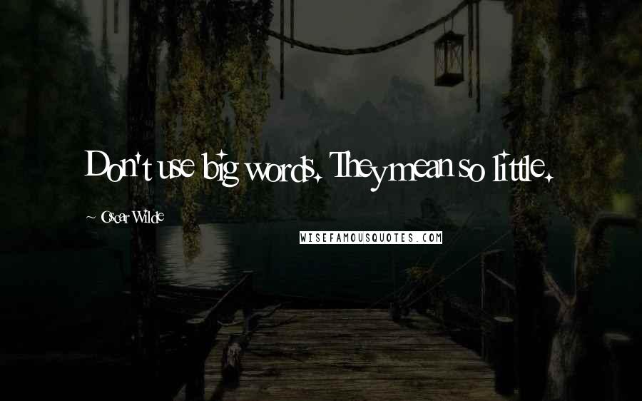 Oscar Wilde Quotes: Don't use big words. They mean so little.
