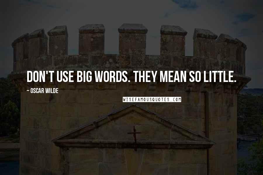 Oscar Wilde Quotes: Don't use big words. They mean so little.