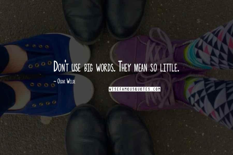 Oscar Wilde Quotes: Don't use big words. They mean so little.