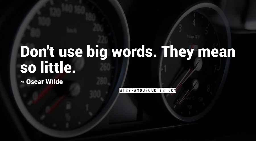 Oscar Wilde Quotes: Don't use big words. They mean so little.