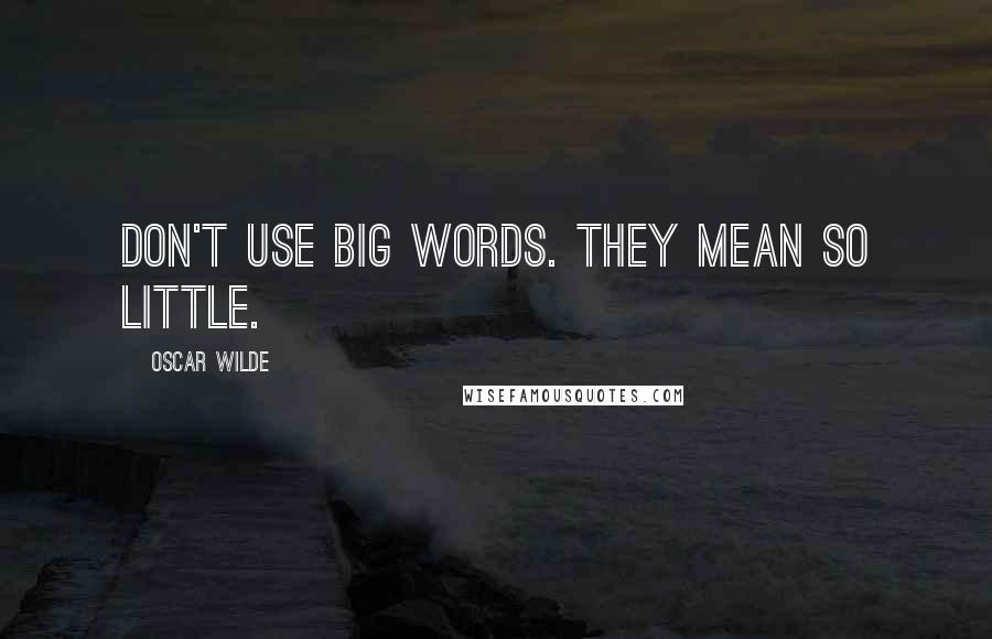 Oscar Wilde Quotes: Don't use big words. They mean so little.