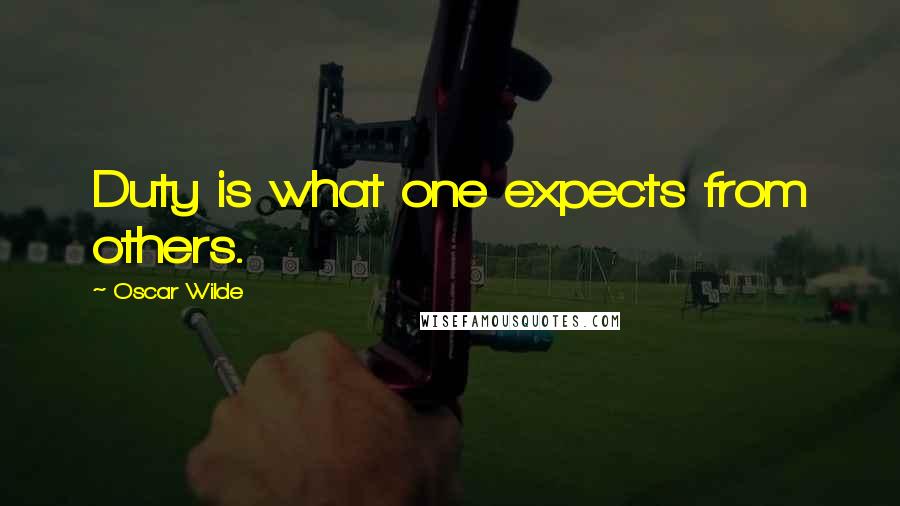 Oscar Wilde Quotes: Duty is what one expects from others.