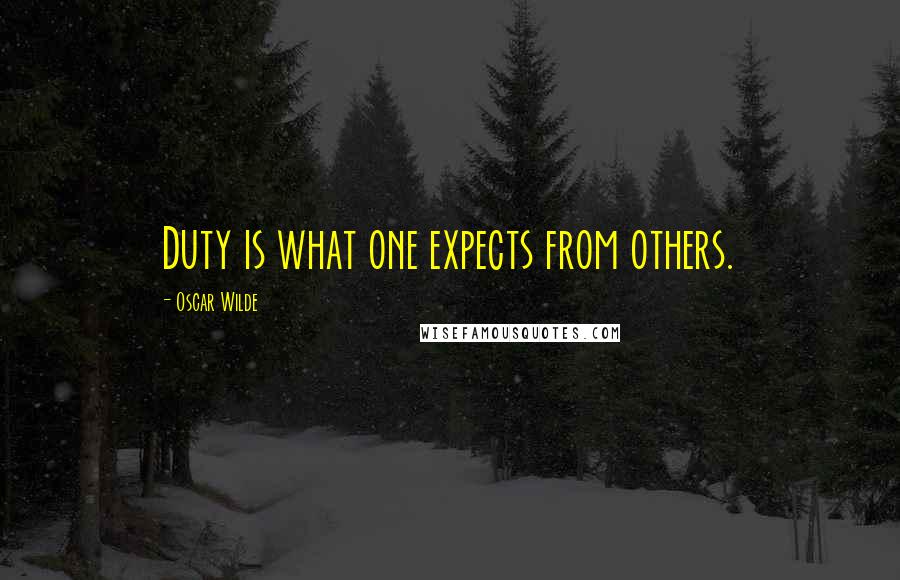 Oscar Wilde Quotes: Duty is what one expects from others.