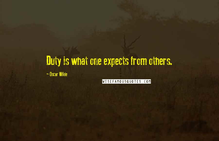 Oscar Wilde Quotes: Duty is what one expects from others.