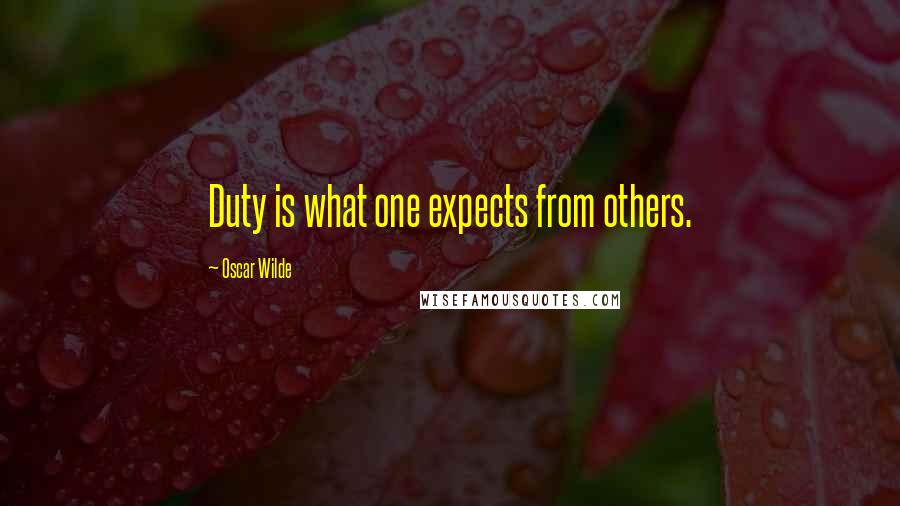 Oscar Wilde Quotes: Duty is what one expects from others.