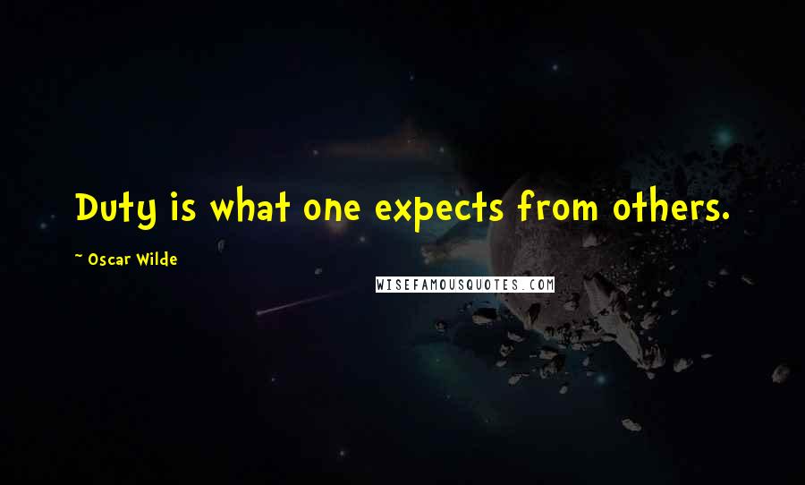 Oscar Wilde Quotes: Duty is what one expects from others.