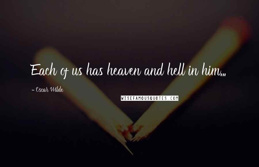 Oscar Wilde Quotes: Each of us has heaven and hell in him...