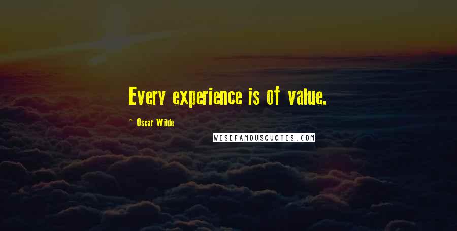 Oscar Wilde Quotes: Every experience is of value.