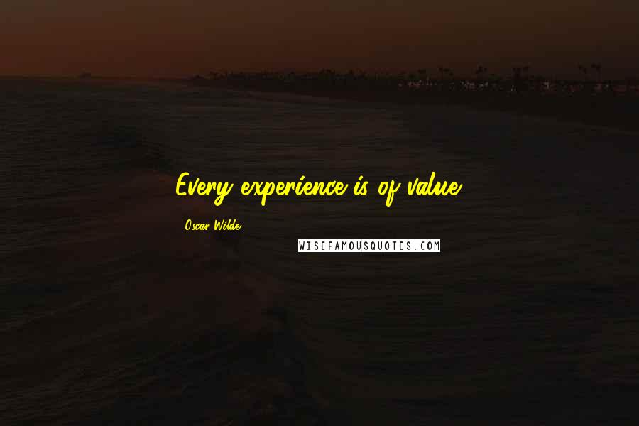 Oscar Wilde Quotes: Every experience is of value.