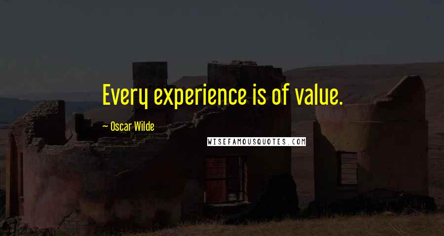 Oscar Wilde Quotes: Every experience is of value.