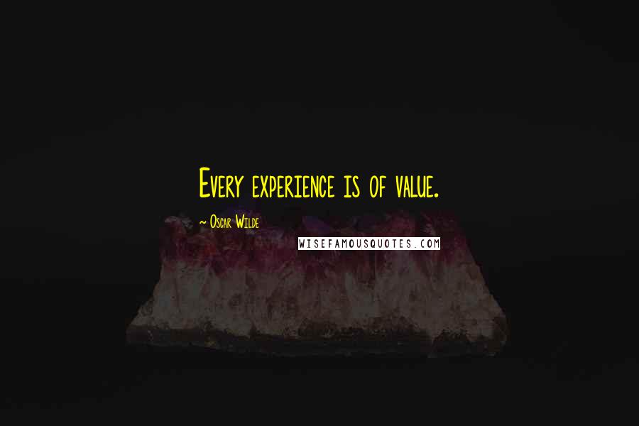 Oscar Wilde Quotes: Every experience is of value.
