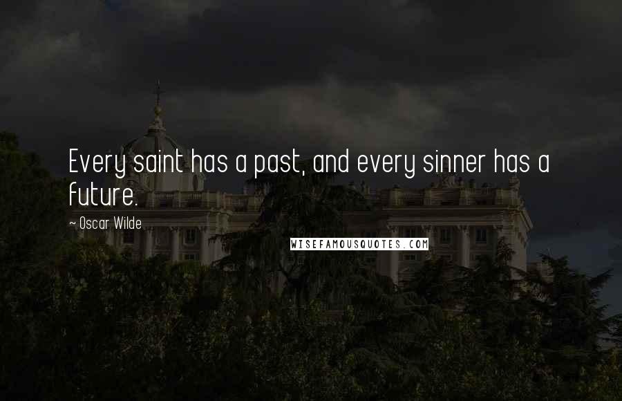 Oscar Wilde Quotes: Every saint has a past, and every sinner has a future.