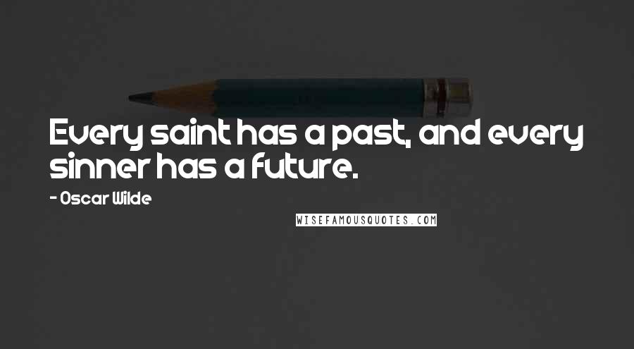 Oscar Wilde Quotes: Every saint has a past, and every sinner has a future.