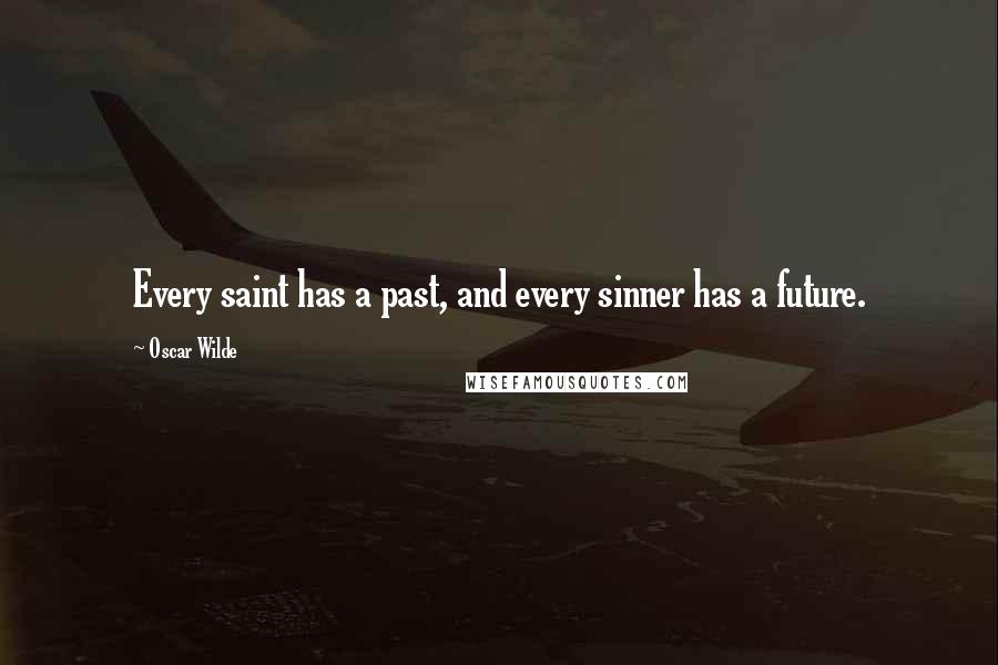 Oscar Wilde Quotes: Every saint has a past, and every sinner has a future.