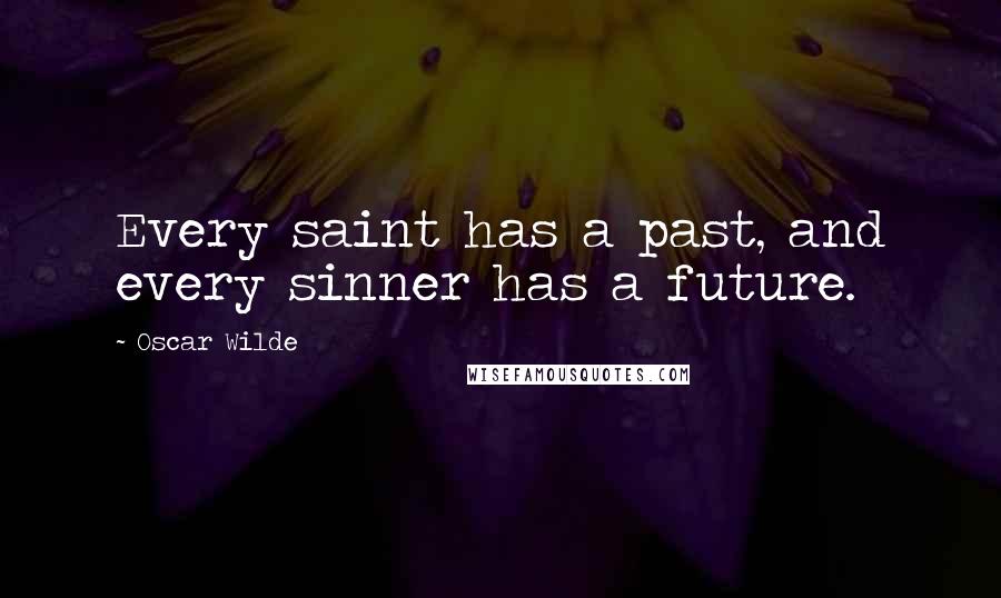 Oscar Wilde Quotes: Every saint has a past, and every sinner has a future.