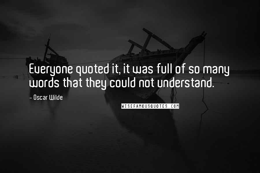 Oscar Wilde Quotes: Everyone quoted it, it was full of so many words that they could not understand.