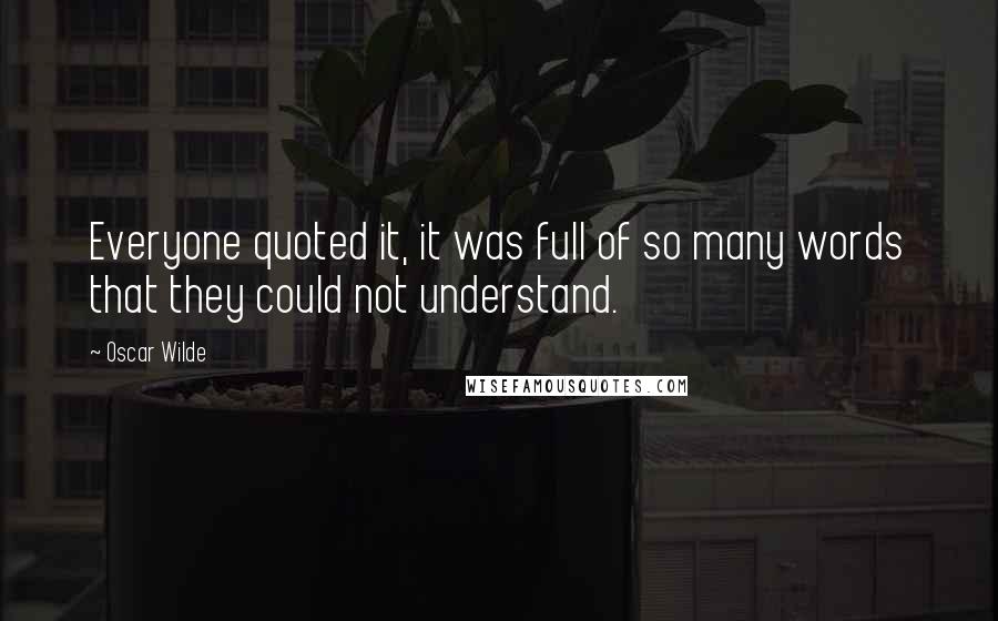 Oscar Wilde Quotes: Everyone quoted it, it was full of so many words that they could not understand.
