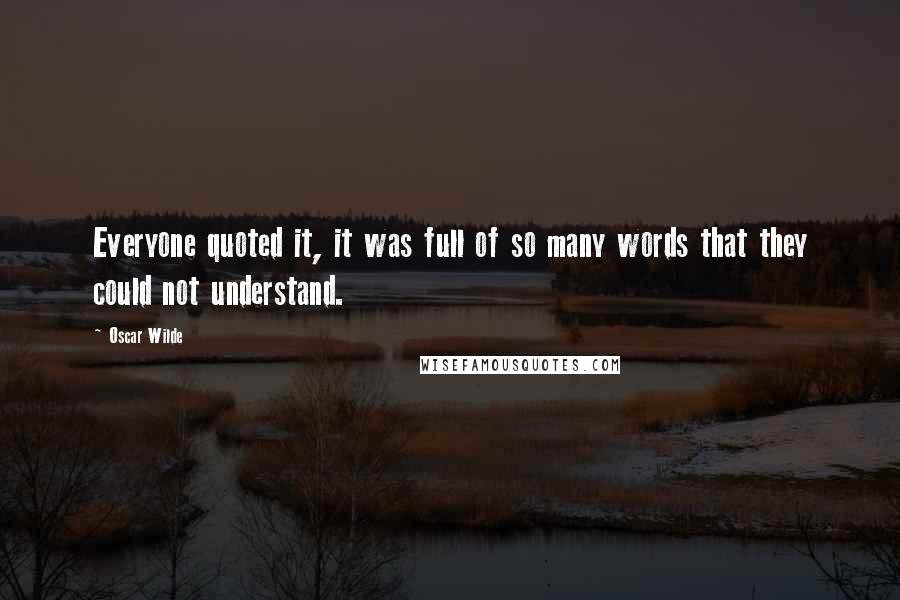 Oscar Wilde Quotes: Everyone quoted it, it was full of so many words that they could not understand.