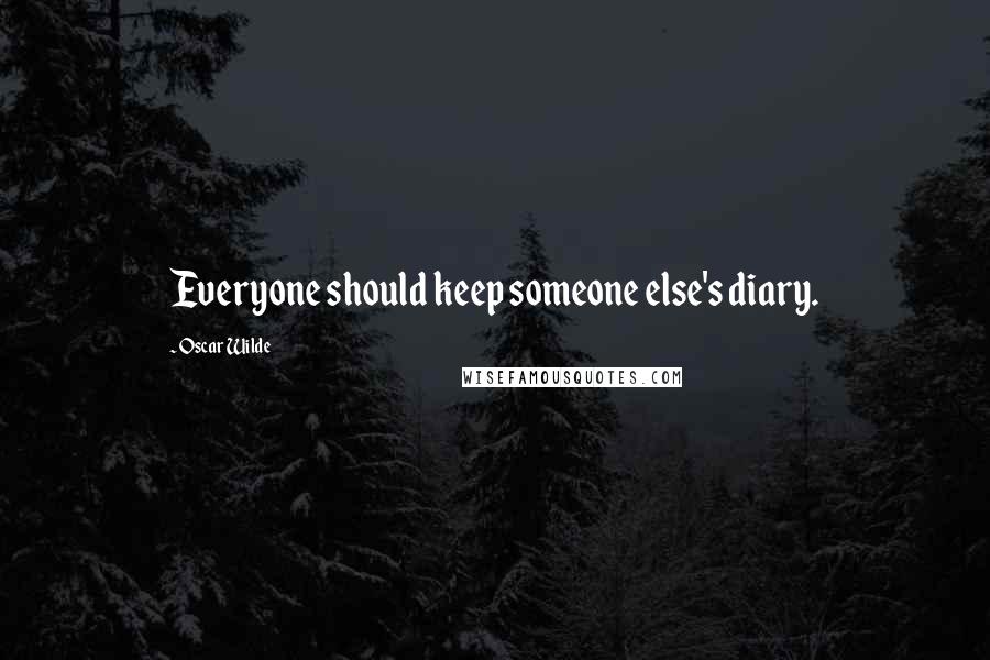 Oscar Wilde Quotes: Everyone should keep someone else's diary.