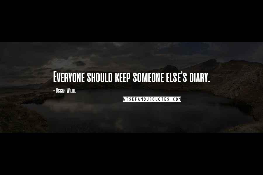 Oscar Wilde Quotes: Everyone should keep someone else's diary.