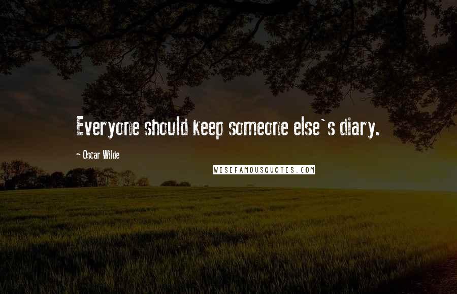 Oscar Wilde Quotes: Everyone should keep someone else's diary.