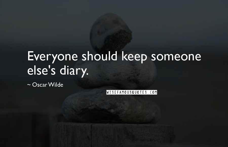 Oscar Wilde Quotes: Everyone should keep someone else's diary.