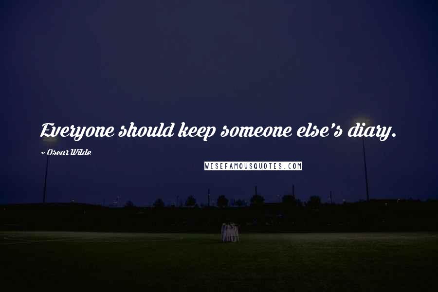 Oscar Wilde Quotes: Everyone should keep someone else's diary.