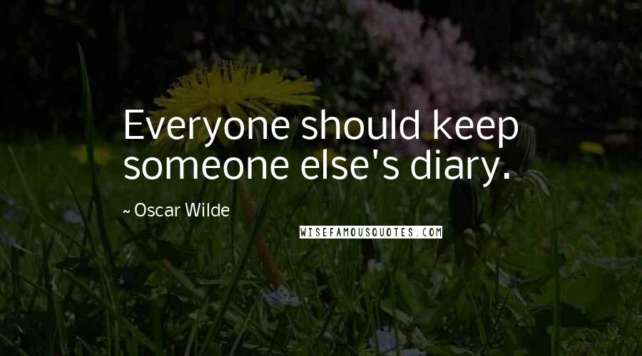 Oscar Wilde Quotes: Everyone should keep someone else's diary.