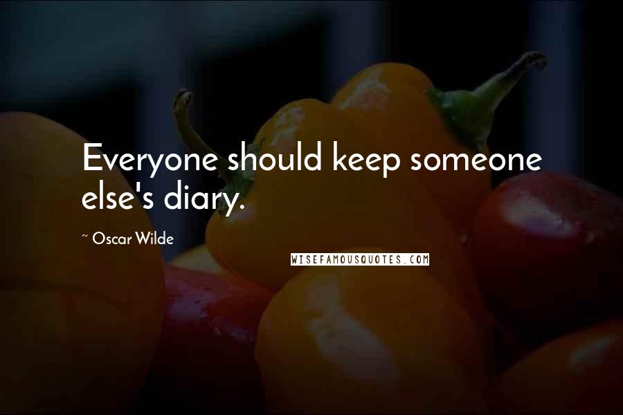 Oscar Wilde Quotes: Everyone should keep someone else's diary.