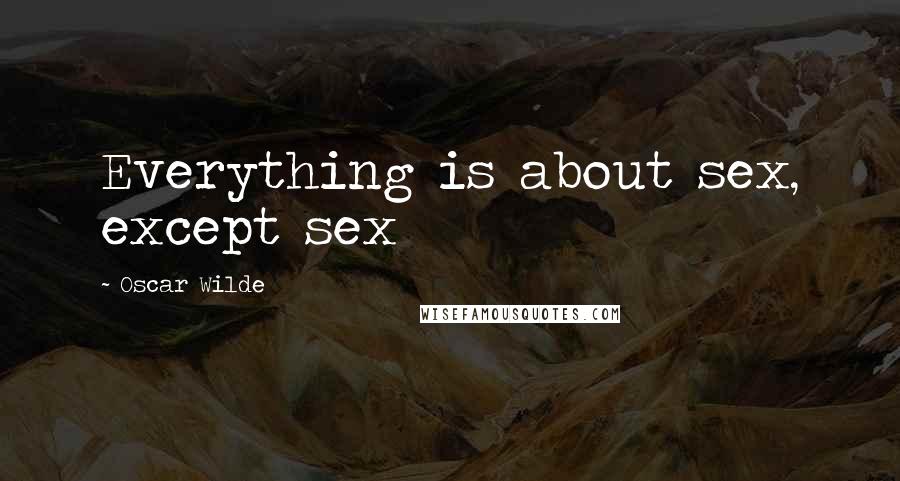 Oscar Wilde Quotes: Everything is about sex, except sex