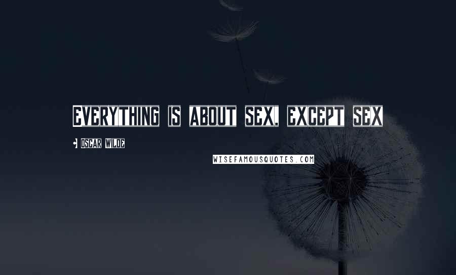 Oscar Wilde Quotes: Everything is about sex, except sex