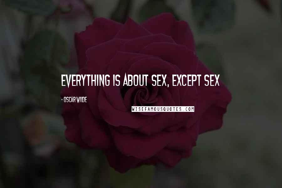 Oscar Wilde Quotes: Everything is about sex, except sex