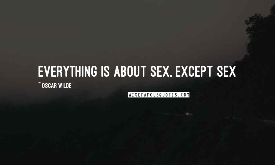 Oscar Wilde Quotes: Everything is about sex, except sex