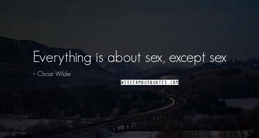 Oscar Wilde Quotes: Everything is about sex, except sex