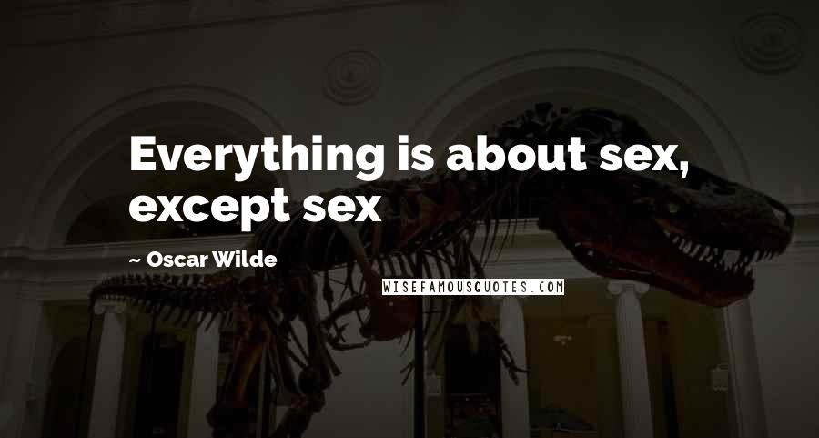 Oscar Wilde Quotes: Everything is about sex, except sex