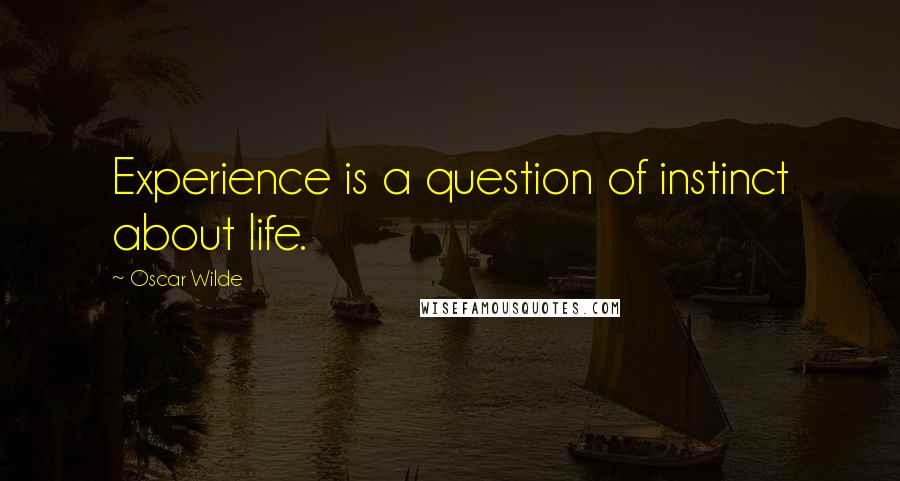 Oscar Wilde Quotes: Experience is a question of instinct about life.