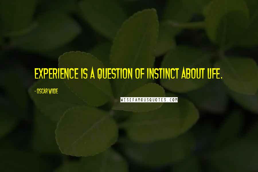 Oscar Wilde Quotes: Experience is a question of instinct about life.