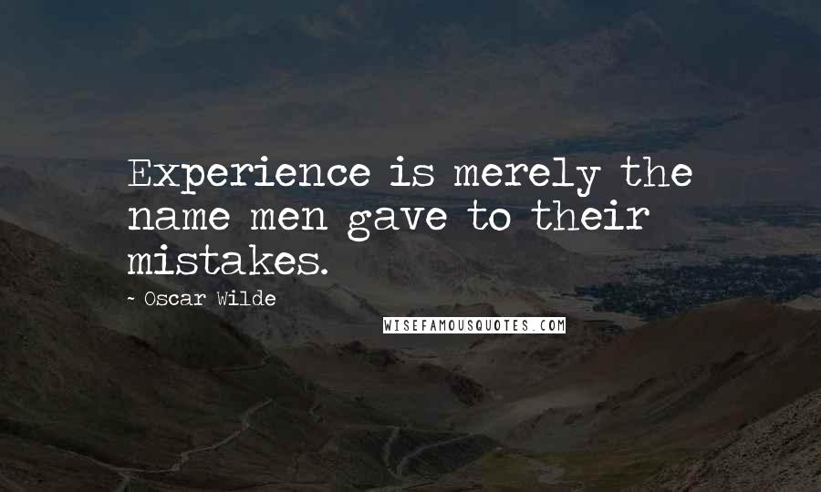 Oscar Wilde Quotes: Experience is merely the name men gave to their mistakes.