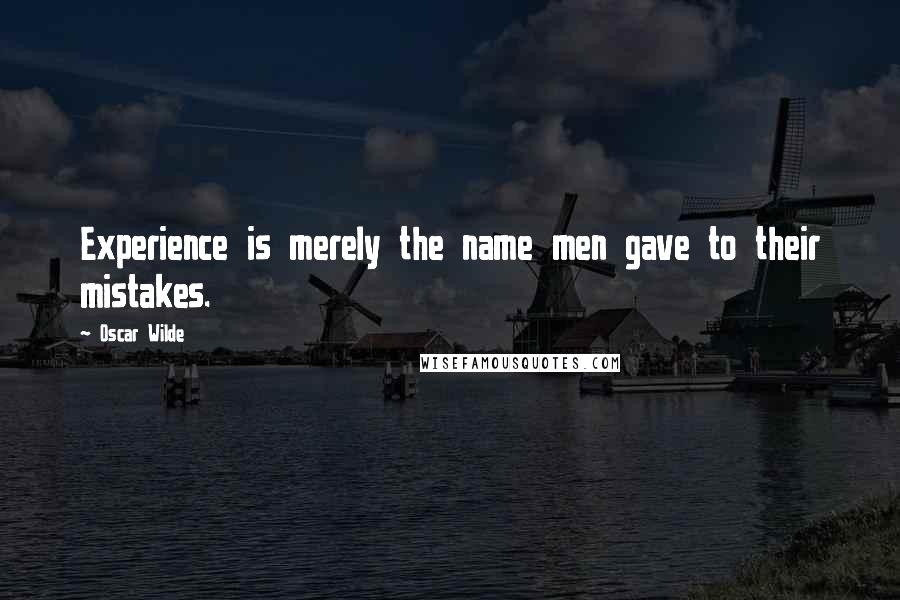 Oscar Wilde Quotes: Experience is merely the name men gave to their mistakes.