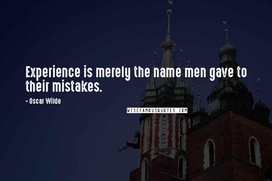 Oscar Wilde Quotes: Experience is merely the name men gave to their mistakes.