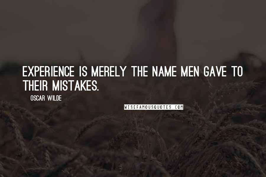 Oscar Wilde Quotes: Experience is merely the name men gave to their mistakes.