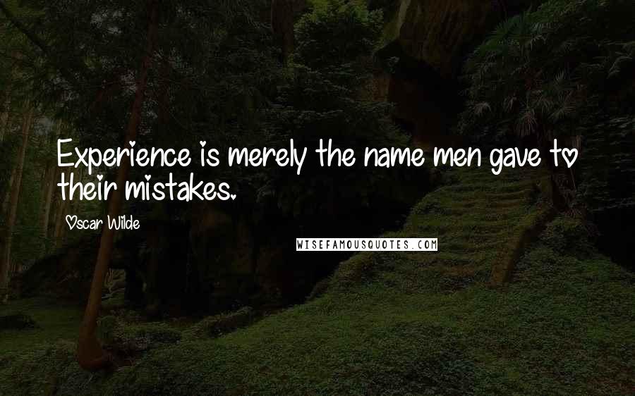 Oscar Wilde Quotes: Experience is merely the name men gave to their mistakes.