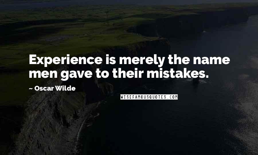 Oscar Wilde Quotes: Experience is merely the name men gave to their mistakes.