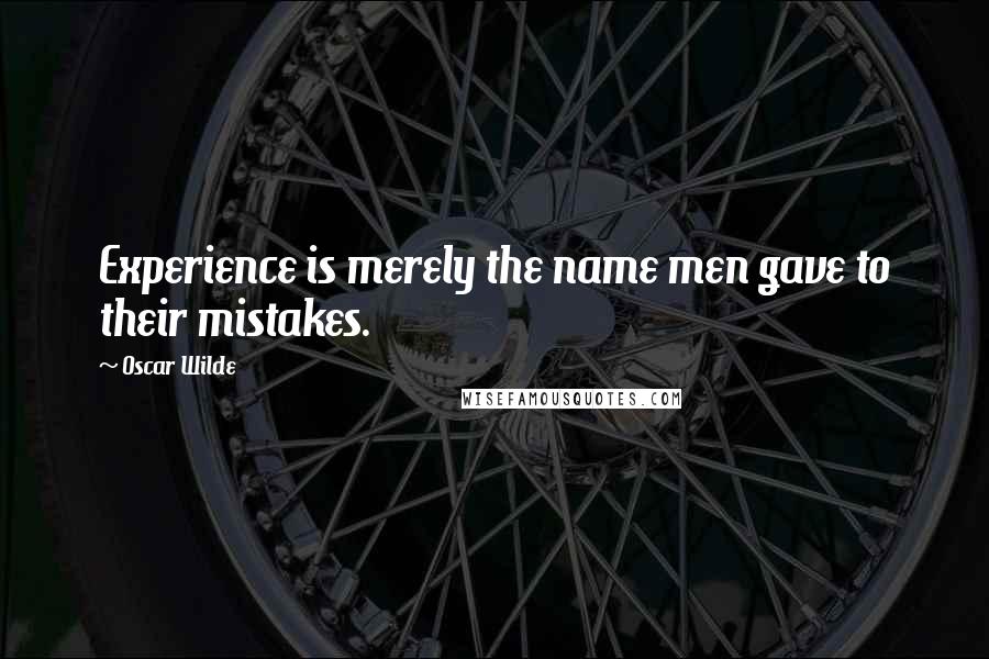 Oscar Wilde Quotes: Experience is merely the name men gave to their mistakes.