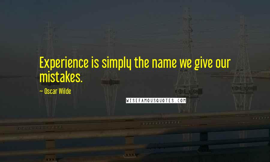 Oscar Wilde Quotes: Experience is simply the name we give our mistakes.