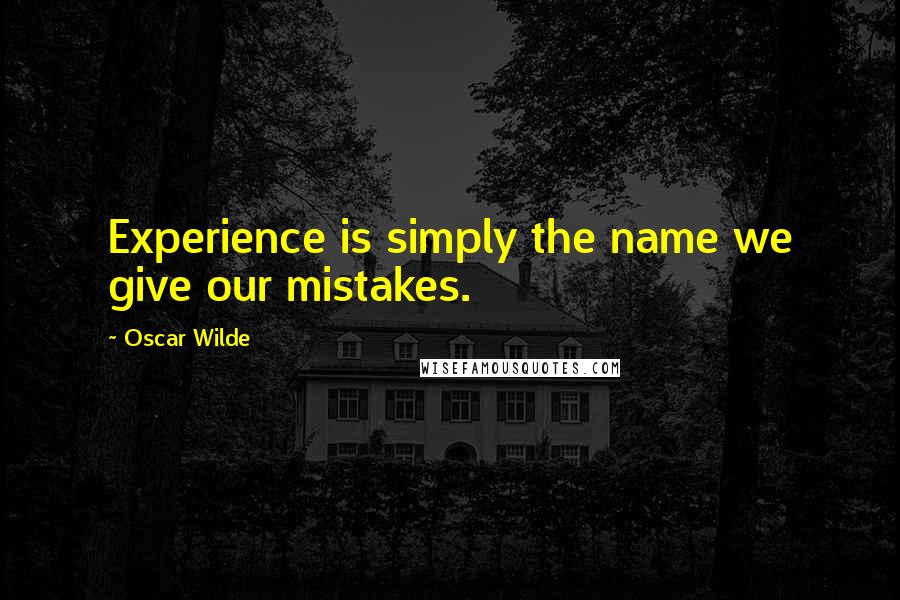 Oscar Wilde Quotes: Experience is simply the name we give our mistakes.
